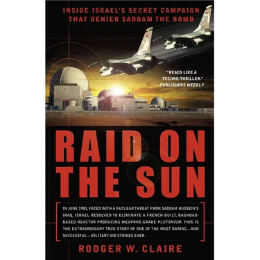 Raid on the Sun: Inside Israel's Secret Campaign that Denied Saddam the Bomb