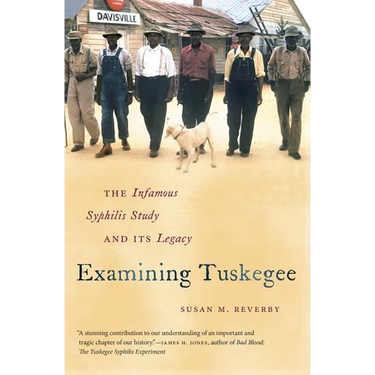 Examining Tuskegee: The Infamous Syphilis Study and Its Legacy