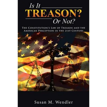Is It Treason? Or Not?: The Constitution's Law of Treason and the American Perception in the 21st Century