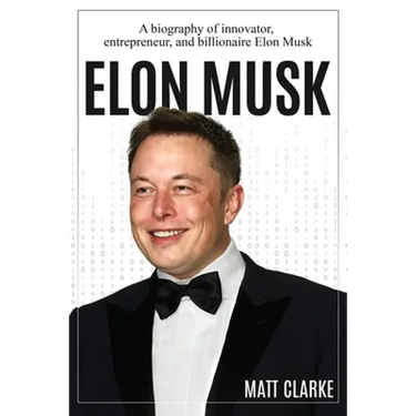 Elon Musk: A Biography of Innovator, Entrepreneur, and Billionaire Elon Musk