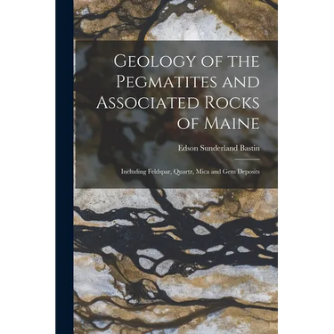 Geology of the Pegmatites and Associated Rocks of Maine: Including Feldspar, Quartz, Mica and Gem Deposits