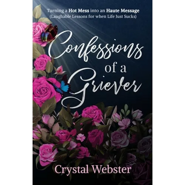 Confessions of a Griever: Turning a Hot Mess into an Haute Message (Laughable Lessons for when Life Just Sucks)