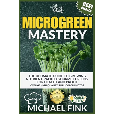 Microgreen Mastery: The Ultimate Guide to Growing Nutrient-Packed Gourmet Greens for Health and Profit