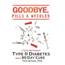 Goodbye, Pills & Needles: A Total Re-Think of Type II Diabetes. And a 90 Day Cure