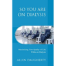 So You Are on Dialysis: Maximizing Your Quality of Life While on Dialysis