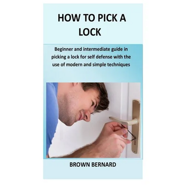How to Pick a Lock: Beginner and intermediate guide in picking a lock for self defense by applying modern and simple techniques