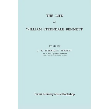 The Life of William Sterndale Bennett (1816-1875) (Facsimile of 1907 Edition)
