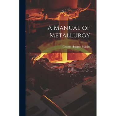 A Manual of Metallurgy