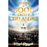 No One Is Good Except God Alone: God's Ultimatum for the Church to Pierce through Darkness, Defeat Evil, Conquer the World