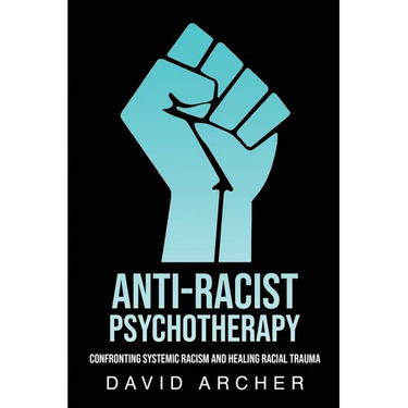 Anti-Racist Psychotherapy: Confronting Systemic Racism and Healing Racial Trauma