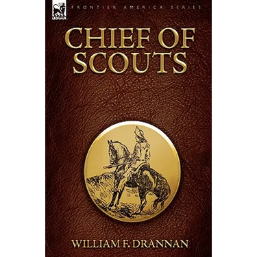Chief of Scouts-as Pilot to Emigrant and Government Trains, Across the Plains of the Western Frontier