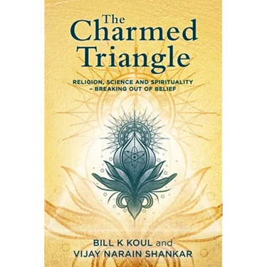 The Charmed Triangle: Religion, Science and Spirituality - Breaking Out of Belief