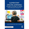 Elementary Online Learning: Strategies and Designs for Building Virtual Education, Grades K-5
