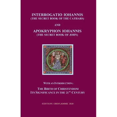 Interrogatio Iohannis (The Secret Book of the Cathars) and Apokryphon Iohannis (The Secret Book of John): With an Introduction: Nativity of Christiani