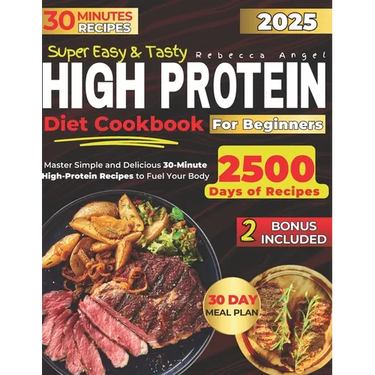 Super Easy & Tasty High Protein Cookbooks for Beginners: Master Simple and Delicious 30-Minute High-Protein Recipes to Fuel Your Body, with Essential