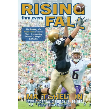 Rising thru every Fall: The Journey of a Notre Dame Football Player Overcoming Injuries, Changes, & Doubts