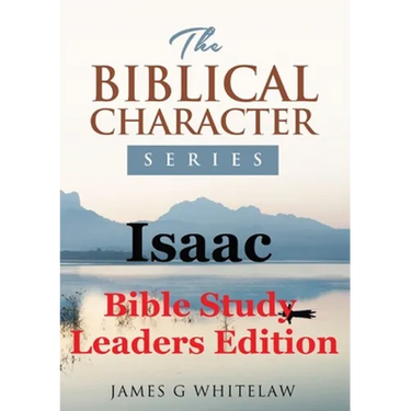 Isaac (Bible Study Leaders Edition): Biblical Characters Series