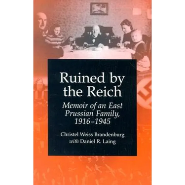 Ruined by the Reich: Memoir of an East Prussian Family, 1916-1945