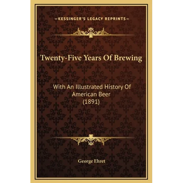Twenty-Five Years Of Brewing: With An Illustrated History Of American Beer (1891)
