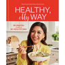 Healthy, My Way: Real Food, Real Flavor, Real Good: A Cookbook