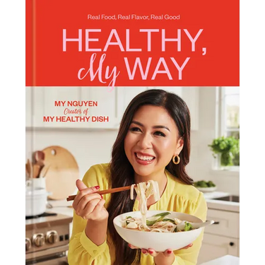 Healthy, My Way: Real Food, Real Flavor, Real Good: A Cookbook
