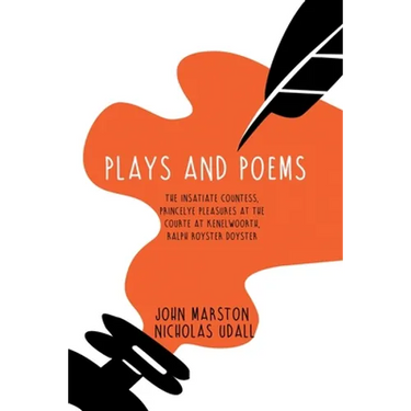 Plays and Poems: The Insatiate Countess, Princelye Pleasures at the Courte at Kenelwoorth, Ralph Royster Doyster