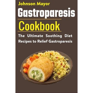 Gastroparesis Diet Cookbook: The Ultimate Soothing Diet Recipes to Relief Gastroparesis