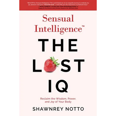Sensual Intelligence: The Lost IQ: Reclaim the Wisdom, Power, and Joy of your Body