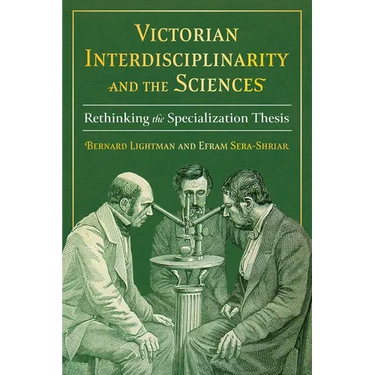 Victorian Interdisciplinarity and the Sciences: Rethinking the Specialization Thesis