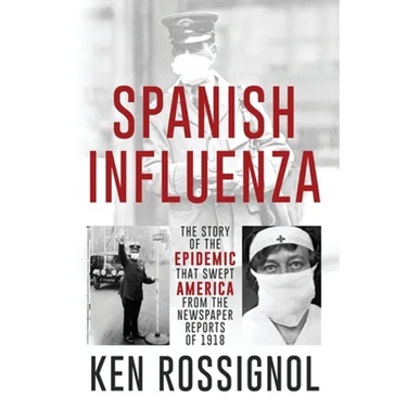 SPANISH INFLUENZA - The Story of the Epidemic That Swept America From the Newspaper Reports of 1918