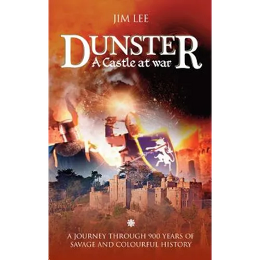 Dunster - A castle at war: A journey through 900 years of savage and colourful history.