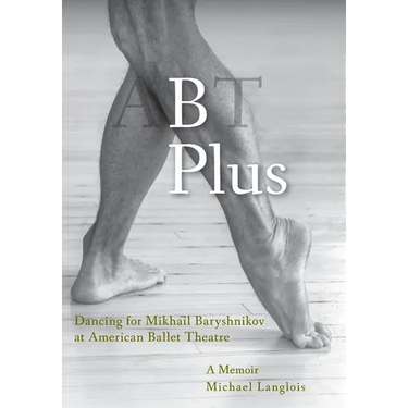 B Plus: Dancing for Mikhail Baryshnikov at American Ballet Theatre: A Memoir