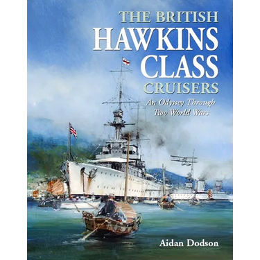The British Hawkins Class Cruisers: An Odyssey Through Two World Wars