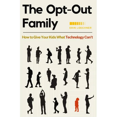 The Opt-Out Family: How to Give Your Kids What Technology Can't