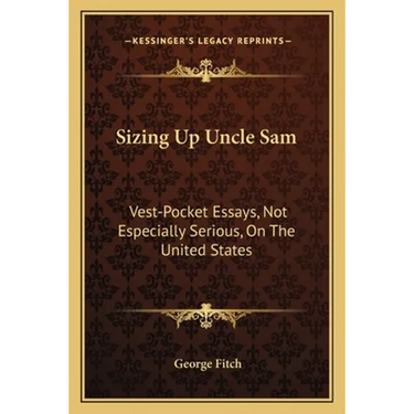 Sizing Up Uncle Sam: Vest-Pocket Essays, Not Especially Serious, On The United States