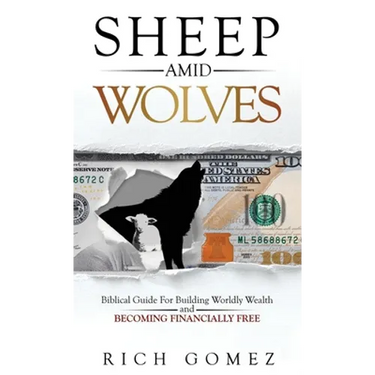 Sheep Amid Wolves: Biblical Guide For Building Worldly Wealth and Becoming Financially Free