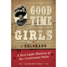 Good Time Girls of Colorado: A Red-Light History of the Centennial State