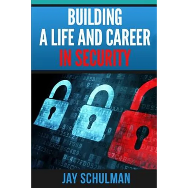 Building a Life and Career in Security: A Guide from Day 1 to Building A Life and Career in Information Security
