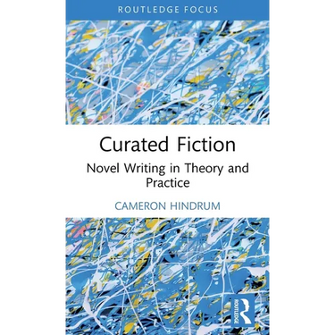 Curated Fiction: Novel Writing in Theory and Practice