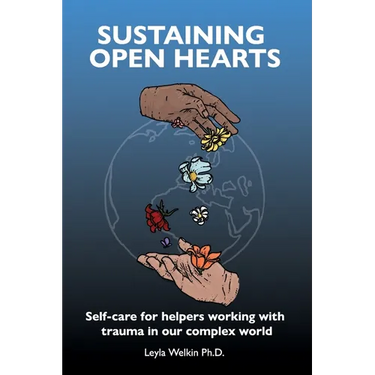 Sustaining Open Hearts: Self-care for helpers working with trauma in our complex world