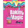 Baking Magic with Serafina the Unicorn Baker: 30 Sweet and Spectacular Recipes