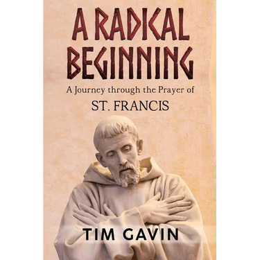 A Radical Beginning: A Journey through the Prayer of St. Francis