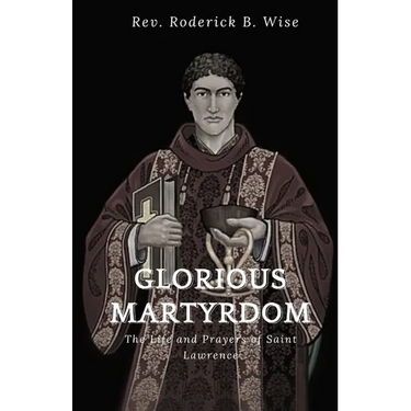 Glorious Martyrdom: The Life and Prayers of Saint Lawrence