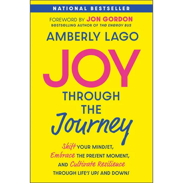 Joy Through the Journey: Shift Your Mindset, Embrace the Present Moment, and Cultivate Resilience Through Life's Ups and Downs