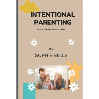 Intentional Parenting: The Keys To Raising A All-round Genius.