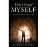 How l found myself: A man's journey from darkness to light