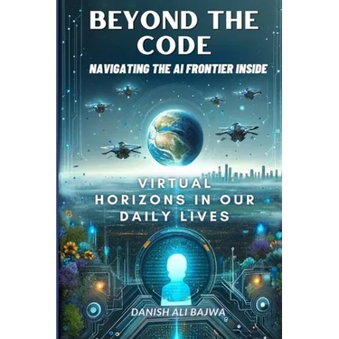 Beyond the Code Navigating the AI Frontier Inside: Virtual Horizons in Our Daily Lives