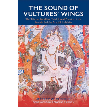The Sound of Vultures' Wings: The Tibetan Buddhist Ch Ritual Practice of the Female Buddha Machik Labdr