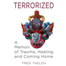 Terrorized: A Memoir of Trauma, Healing, and Coming Home