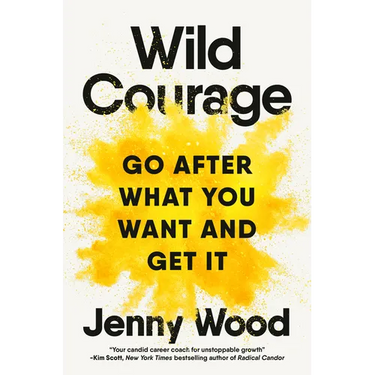 Wild Courage: Go After What You Want and Get It